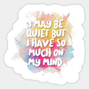 I May Be Quiet But I Have So Much On My Mind. Sticker